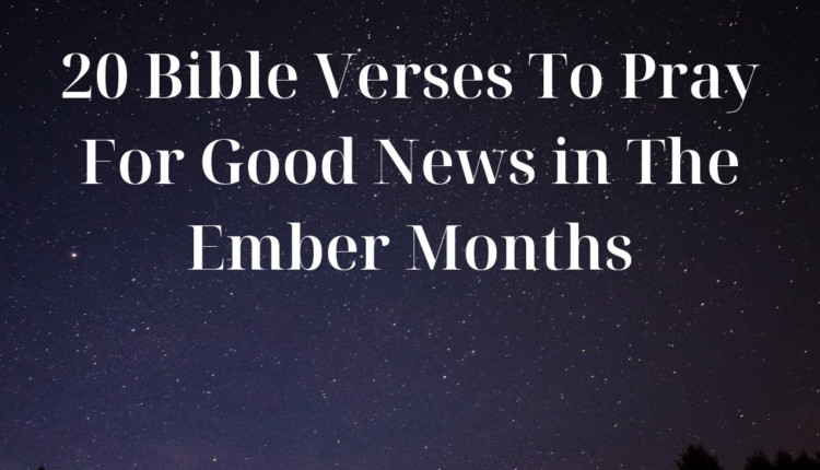 20 Bible Verses To Pray For Good News in The Ember Months – Everyday ...